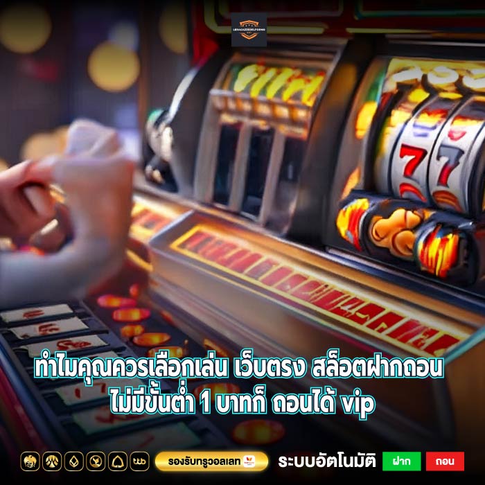 ทำไมคุณควรเลือกเล่น เว็บตรง สล็อตฝากถอน ไม่มีขั้นต่ำ 1 บาทก็ ถอนได้ vip